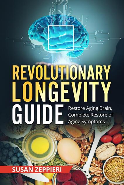 Revolutionary Longevity Guide: Restore Aging Brain, Complete Restore Of Aging Symptoms