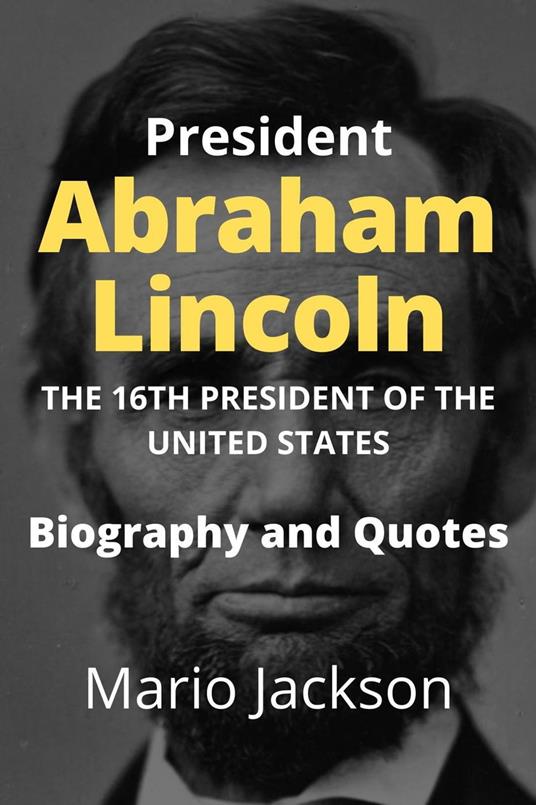 President Abraham Lincoln: The 16th President of the United States (Biography and Quotes)