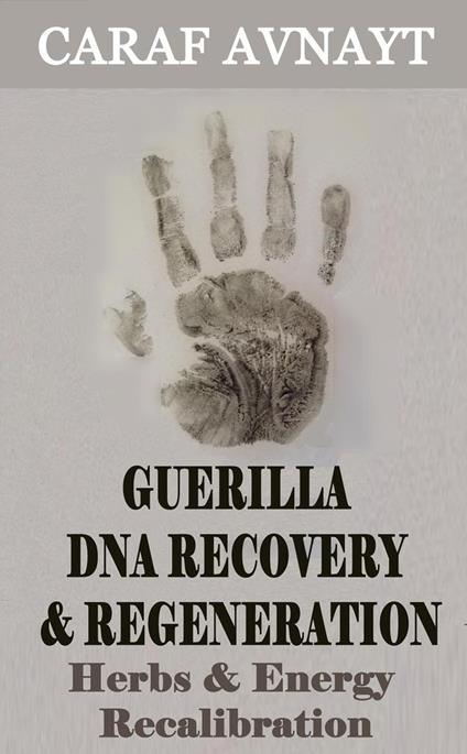 Guerilla DNA Recovery and Regeneration - Herbs and Energy Recalibration