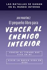 El pequeño libro para vencer al enemigo interior: vencer al tirano que vive en mí, vivir la nueva vida en Dios