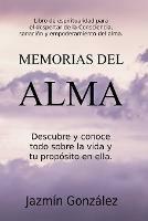 Memorias del Alma (Libro de espiritualidad para el despertar de la Consciencia, sanación y empoderamiento del alma) Descubre y conoce todo sobre la vida y tu propósito en ella - Jazmin Gonzalez - cover