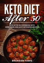 Keto Diet After 50, Keto After 50 Cookbook with Homemade and Juicy Ketogenic Recipes