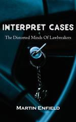 Interpret Cases The Distorted Minds Of Lawbreakers