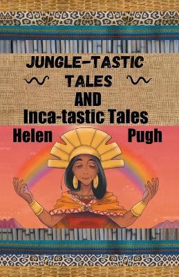 Jungle-tastic Tales and Inca-tastic Tales - Helen Pugh - cover