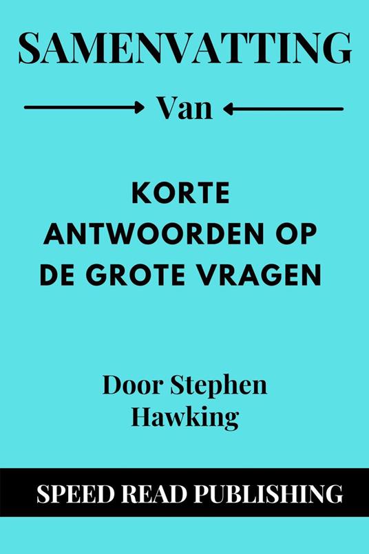 Samenvatting Van Korte Antwoorden Op De Grote Vragen Door Stephen Hawking