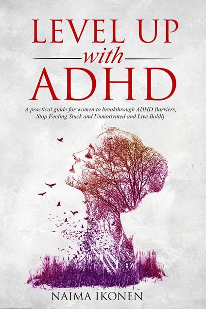 Level up with ADHD: A practical guide for women to breakthrough ADHD barriers, stop feeling stuck and unmotivated and live boldly.