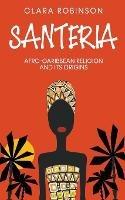 Santeria: Afro-Caribbean Religion and its Origins - Clara Robinson - cover