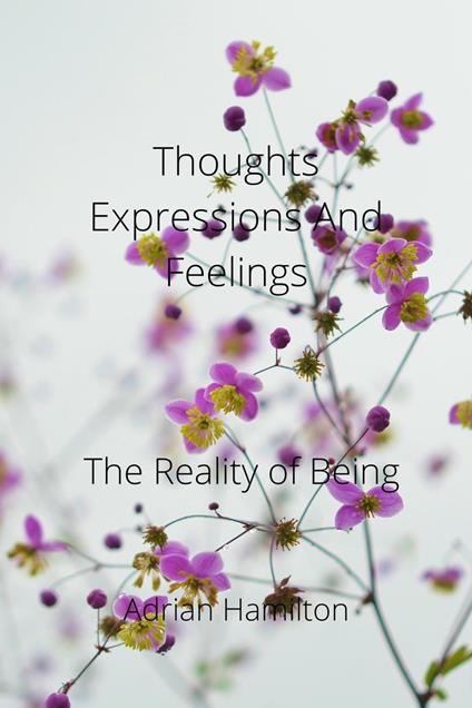 Thoughts Expressions and Feelings " The Reality of Being"