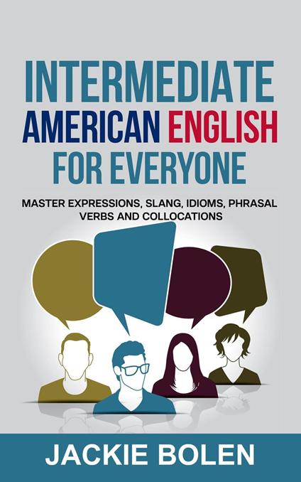 Intermediate American English for Everyone: Master Expressions, Slang, Idioms, Phrasal Verbs and Collocations