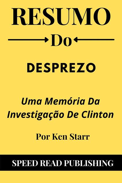 Resumo Do Desprezo Por Ken Starr Uma Memória Da Investigação De Clinton