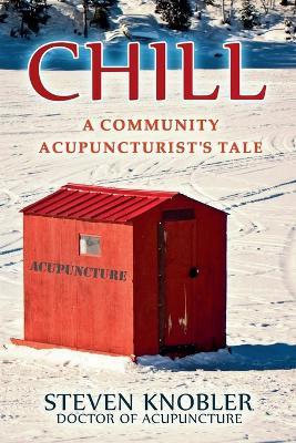 Chill: a Community Acupuncturist's Tale - Steven Knobler - cover