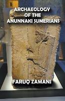 Archaeology of the Anunnaki Sumerians - Faruq Zamani - cover