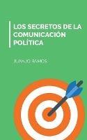 Los secretos de la comunicacion politica - Juanjo Ramos - cover