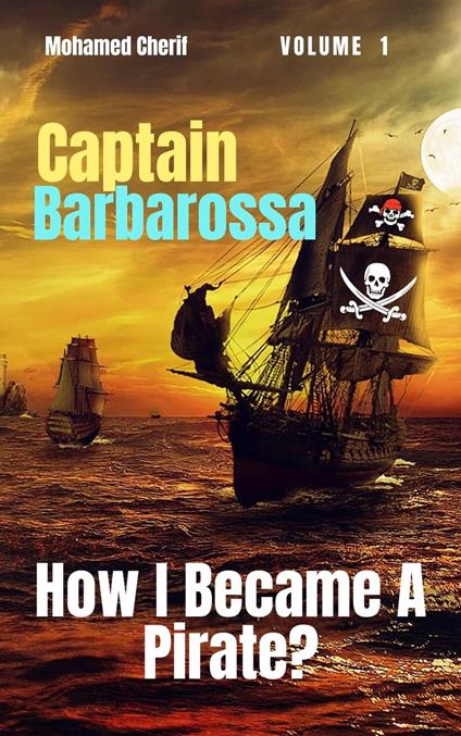 Captain Barbarossa: How I Became A Pirate? - Mohamed Cherif - ebook