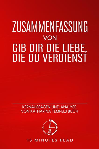 Zusammenfassung: Gib dir die Liebe, die du verdienst: Kernaussagen und Analyse von Katharina Tempels Buch