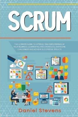 Scrum: The Ultimate Guide to Optimize the Performance of Your Business. Learn Effective Strategies, Overcome Challenges and Achieve Successful Results. - Daniel Stevens - cover