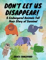 Don't Let Us Disappear! 5 Endangered Animals Tell their Story of Survival