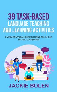 39 Task-Based Language Teaching and Learning Activities: A Very Practical Guide to Using TBL in the ESL/EFL Classroom