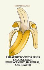 A Healthy Book for Penis Enlargement, Enhancement, Hardness, and Health