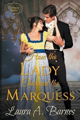 How the Lady Charmed the Marquess - Laura A Barnes - cover