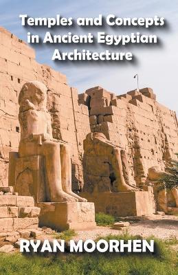 Temples and Concepts in Ancient Egyptian Architecture - Ryan Moorhen - cover