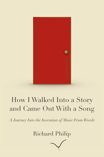 How I Walked Into a Story and Came Out With a Song: A Journey Into the Invention of Music From Words