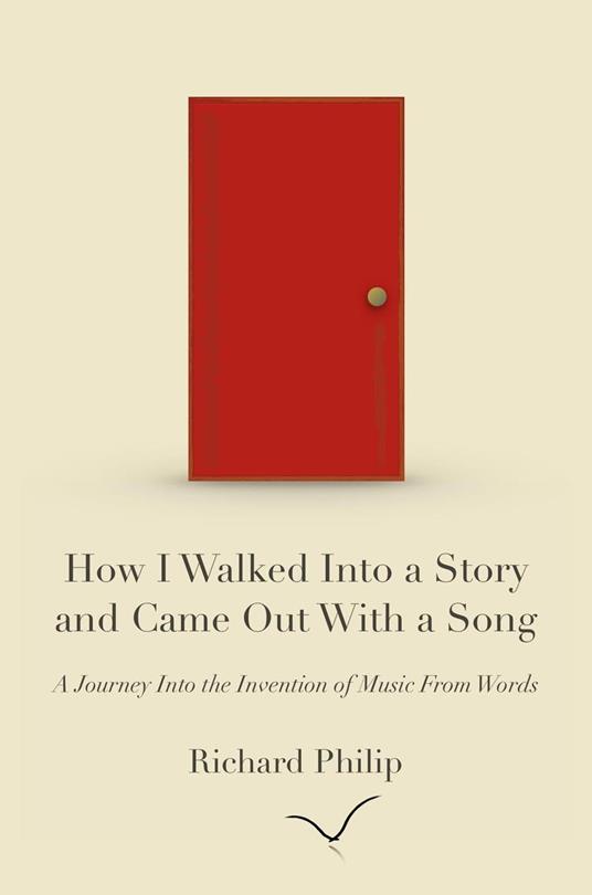 How I Walked Into a Story and Came Out With a Song: A Journey Into the Invention of Music From Words