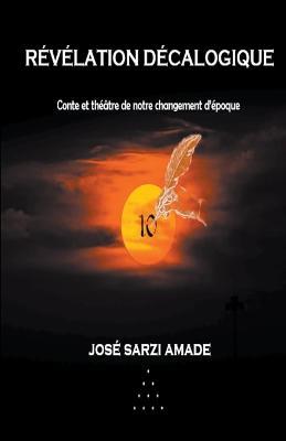 Revelation decalogique Conte et theatre de notre changement d'epoque - Jose Sarzi Amade - cover