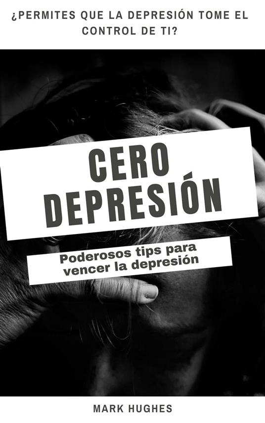 Cero Depresión: Poderosos tips para vencer la depresión