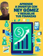 Aprende a Invertir con Ney Gómez y Resuelve tus Finanzas