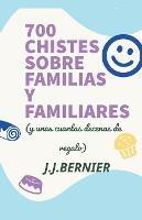 700 chistes sobre familias y familiares (y unas cuantas decenas de regalo) - J J Bernier - cover