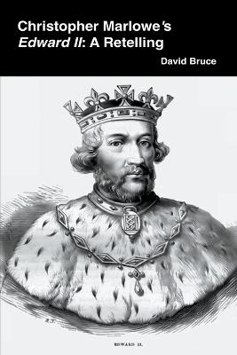 Christopher Marlowe's Edward II: A Retelling - David Bruce - cover