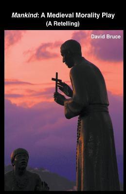 Mankind: A Medieval Morality Play (A Retelling) - David Bruce - cover