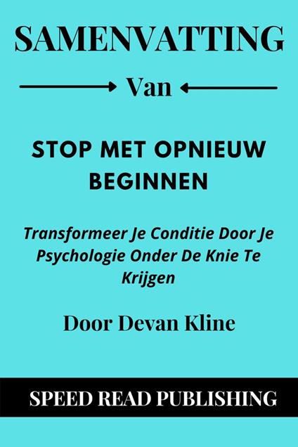 Samenvatting Van Stop Met Opnieuw Beginnen Door Devan Kline Transformeer Je Conditie Door Je Psychologie Onder De Knie Te Krijgen