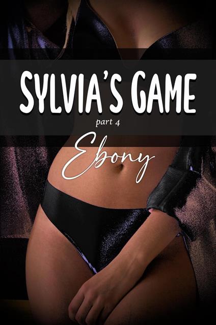 Ebony: Sylvia's Game part 4