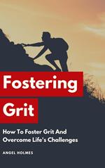 Fostering Grit - How To Foster Grit And Overcome Life's Challenges