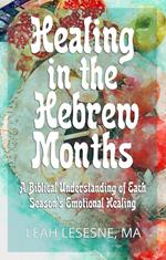 Healing in the Hebrew Months: A Biblical Understanding of Each Season's Emotional Healing