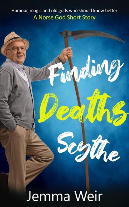 Finding Deaths Scythe : Humour, magic and old gods who should know better: A Norse God Short Story