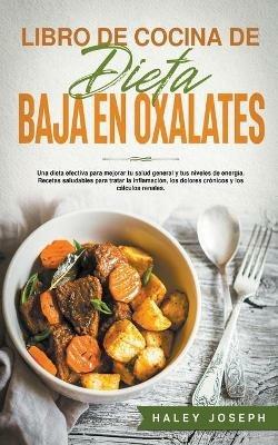 Libro de cocina de dieta baja en oxalatos.Recetas saludables para tratar la inflamacion, los dolores cronicos y los calculos renales. - Haley Joseph - cover