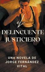 El Delincuente Justiciero. Una Novela de