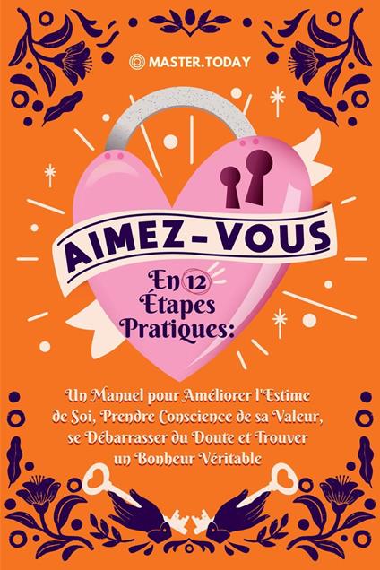 Aimez-Vous en 12 Étapes Pratiques: Un Manuel pour Améliorer l'Estime de Soi, Prendre Conscience de sa Valeur, se Débarrasser du Doute et Trouver un Bonheur Véritable