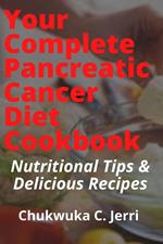 Your Complete Pancreatic Cancer Diet Cookbook: Nutritional Tips & Delicious Recipes