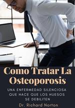 Como Tratar La Osteoporosis: Una enfermedad silenciosa que hace que los huesos se debiliten