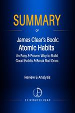Summary of James Clear's Book: Atomic Habits - An Easy & Proven Way to Build Good Habits & Break Bad Ones