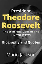 President Theodore Roosevelt: The 26th President of the United States (Biography and Quotes)