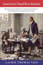 America’s Final Revolution: Reconstructing Jefferson’s American Dream of An Entrepreneurial Capitalist Society