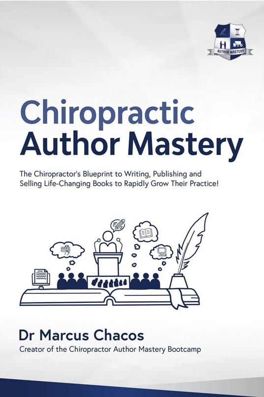 Author Mastery - The Chiropractor’s Blueprint to Writing, Publishing and Selling Life-Changing Books to Rapidly Grow Their Practice!