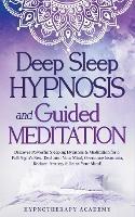 Deep Sleep Hypnosis and Guided Meditation: Discover Powerful Sleeping Hypnosis & Meditation for a Full Night's Rest. Declutter Your Mind, Overcome Insomnia, Reduce Anxiety & Relax Your Mind! - Hypnotherapy Academy - cover