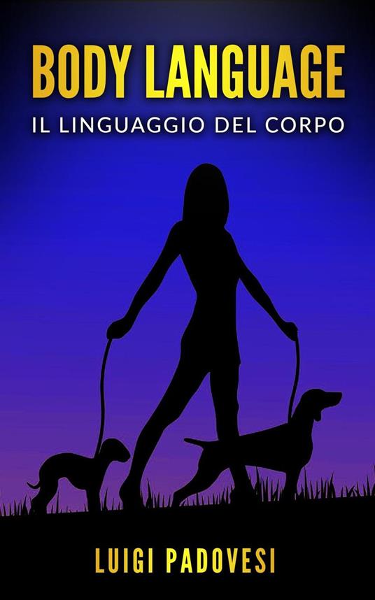 Body Language: Il linguaggio del corpo. Impara la comunicazione non verbale per scoprire i segreti delle persone. - Luigi Padovesi - ebook