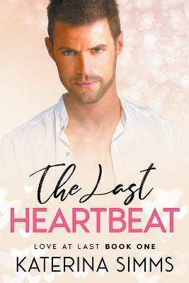 The Last Heartbeat -- A Love at Last Novel - Katerina Simms - cover